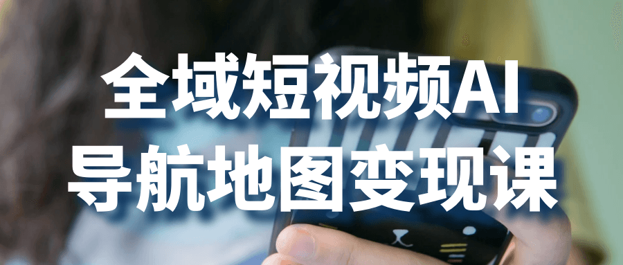全域短视频AI导航地图变现课-雪白的乌云