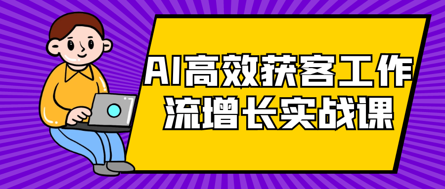 AI高效获客工作流增长实战课-雪白的乌云