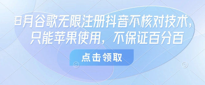 8月谷歌无限注册抖音不核对技术，只能苹果使用，不保证百分百-雪白的乌云