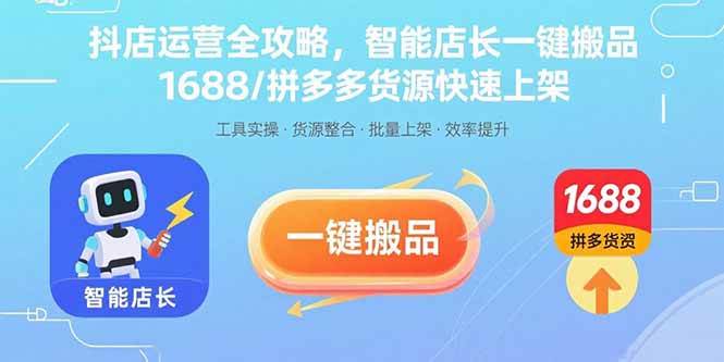（15854期）抖店运营全攻略，智能店长一键搬品，1688/拼多多货源快速上架-雪白的乌云