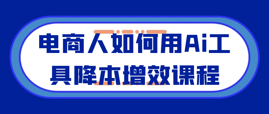 电商人如何用Ai工具降本增效课程-雪白的乌云